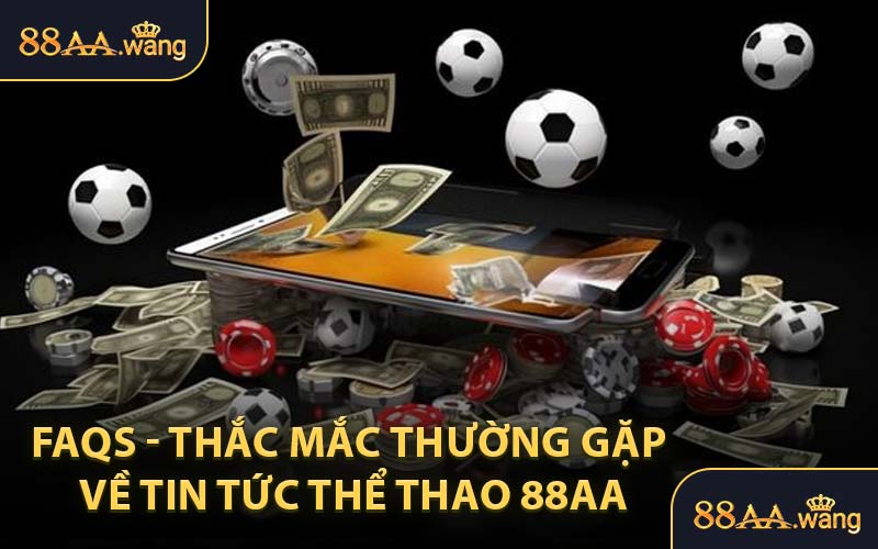 FAQs - Thắc Mắc Thường Gặp Về Tin Tức Thể Thao 88AA