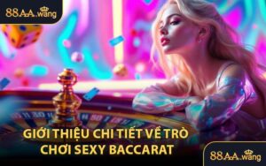 Giới Thiệu Chi Tiết Về Trò Chơi Sexy Baccarat
