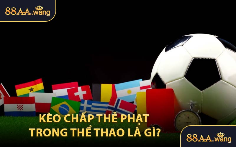 Kèo Chấp Thẻ Phạt Trong Thể Thao Là Gì?