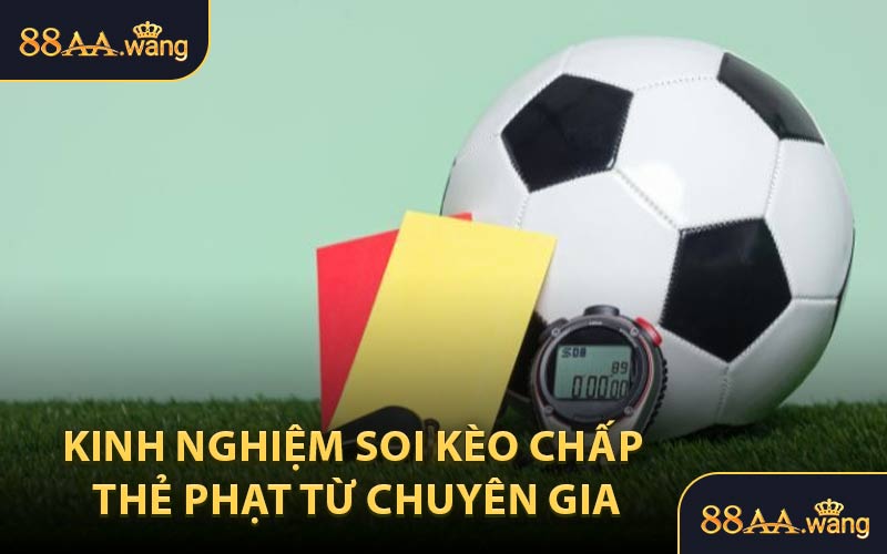 Kinh Nghiệm Soi Kèo Chấp Thẻ Phạt Từ Chuyên Gia