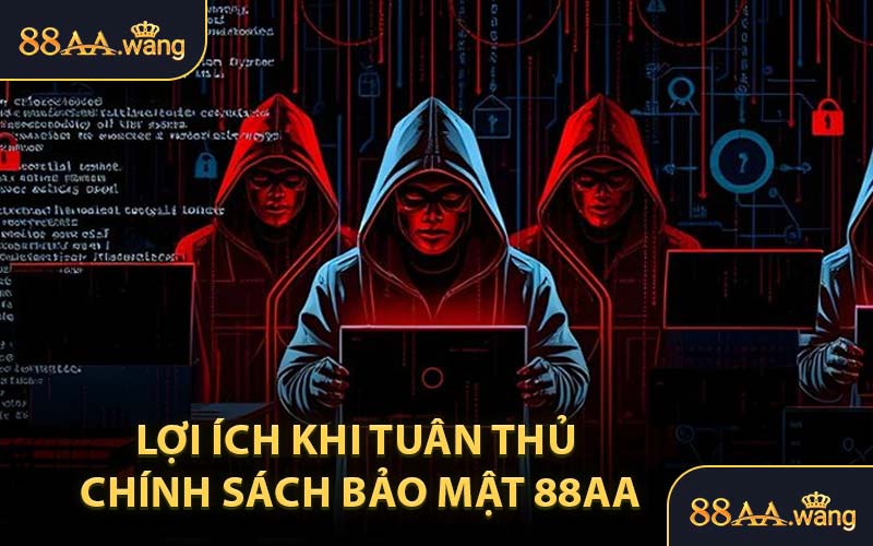 Lợi Ích Khi Tuân Thủ Chính Sách Bảo Mật 88AA