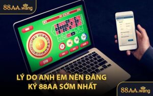 Lý Do Anh Em Nên Đăng Ký 88AA Sớm Nhất