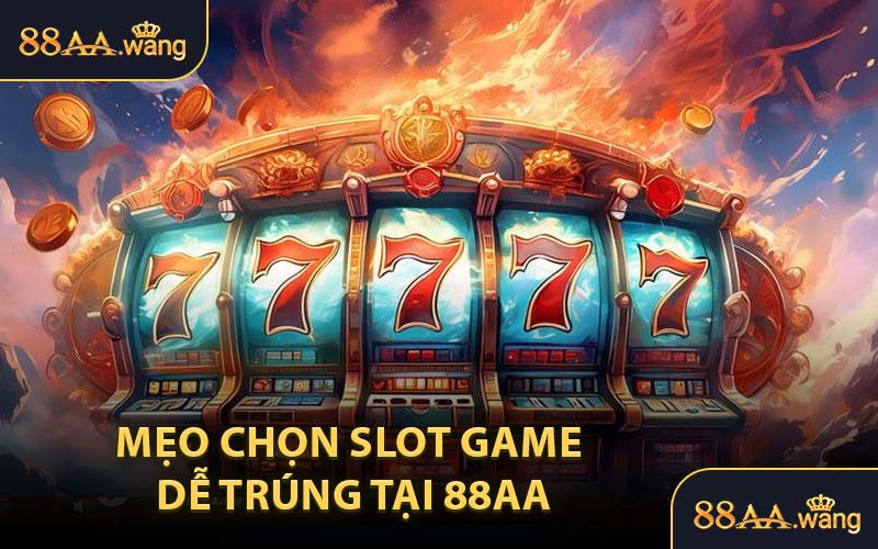 Mẹo chọn slot game dễ trúng tại 88AA