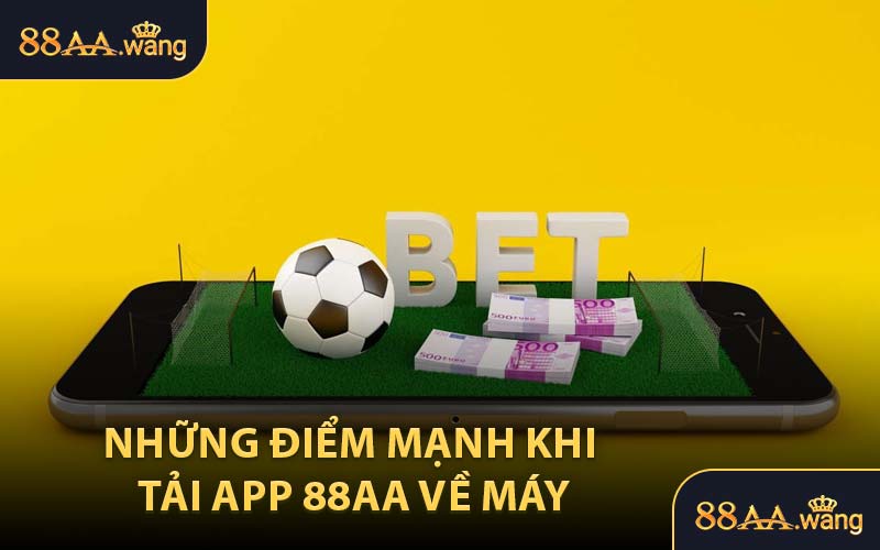 Những Điểm Mạnh Khi Tải App 88AA Về Máy