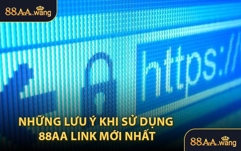 Những lưu ý khi sử dụng 88AA link mới nhất
