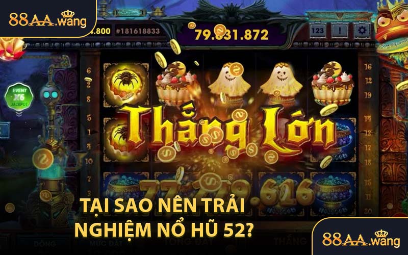Tại sao nên trải nghiệm Nổ Hũ 52?