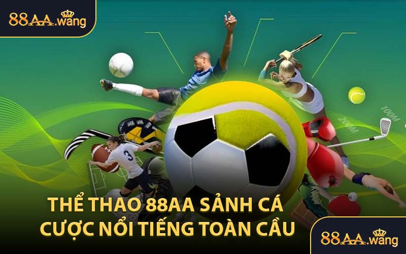 Thể Thao 88AA Sảnh Cá Cược Nổi Tiếng Toàn Cầu