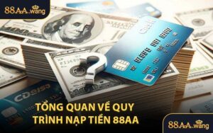 Tổng Quan Về Quy Trình Nạp Tiền 88AA