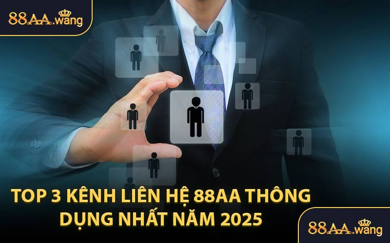 Top 3 Kênh Liên Hệ 88AA Thông Dụng Nhất Năm 2025