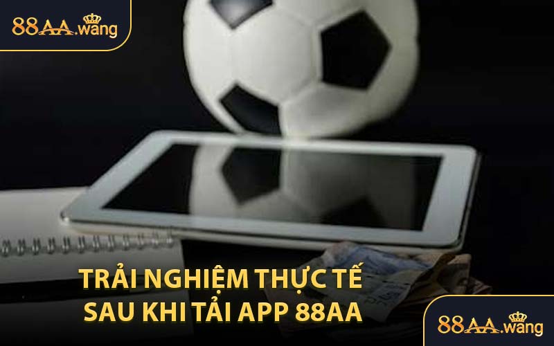 Trải Nghiệm Thực Tế Sau Khi Tải App 88AA