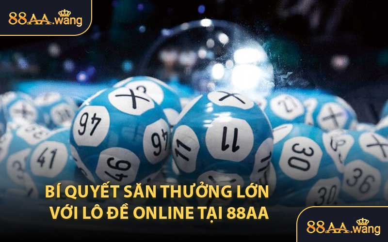 Bí Quyết Săn Thưởng Lớn Với Lô Đề Online Tại 88AA