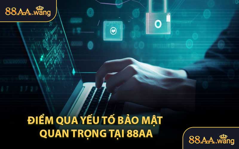 Điểm Qua Yếu Tố Bảo Mật Quan Trọng Tại 88AA