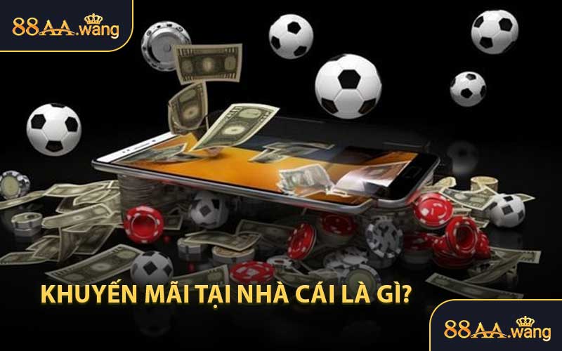 Khuyến Mãi Tại Nhà Cái Là Gì?